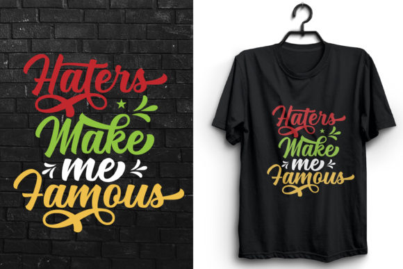 Haters Make Me Famous: Graphics and T-Shirt Designs
