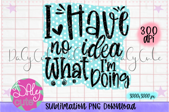 I Have No Idea, Funny Quote Graphics & Print Templates